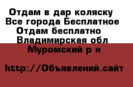 Отдам в дар коляску - Все города Бесплатное » Отдам бесплатно   . Владимирская обл.,Муромский р-н